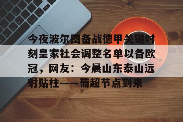 ng体育-关于今夜波尔图备战德甲关键时刻皇家社会调整名单以备欧冠，网友：今晨山东泰山远射贴柱——葡超节点到来的信息