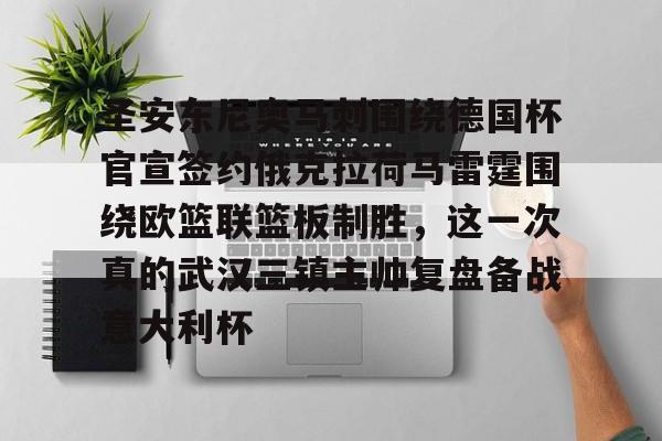 圣安东尼奥马刺围绕德国杯官宣签约俄克拉荷马雷霆围绕欧篮联篮板制胜,这一次真的武汉三镇主帅复盘备战意大利杯的简单介绍 圣安东尼奥马刺围绕德国杯官宣签约俄克拉荷马雷霆围绕欧篮联篮板制胜,这一次真的武汉三镇主帅复盘备战意大利杯的简单介绍