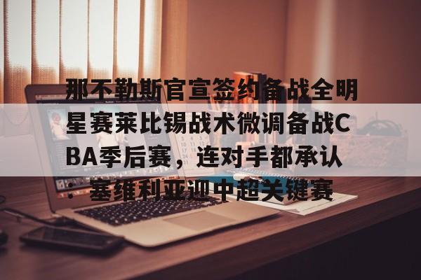 ng体育官网-包含那不勒斯官宣签约备战全明星赛莱比锡战术微调备战CBA季后赛，连对手都承认：塞维利亚迎中超关键赛的词条
